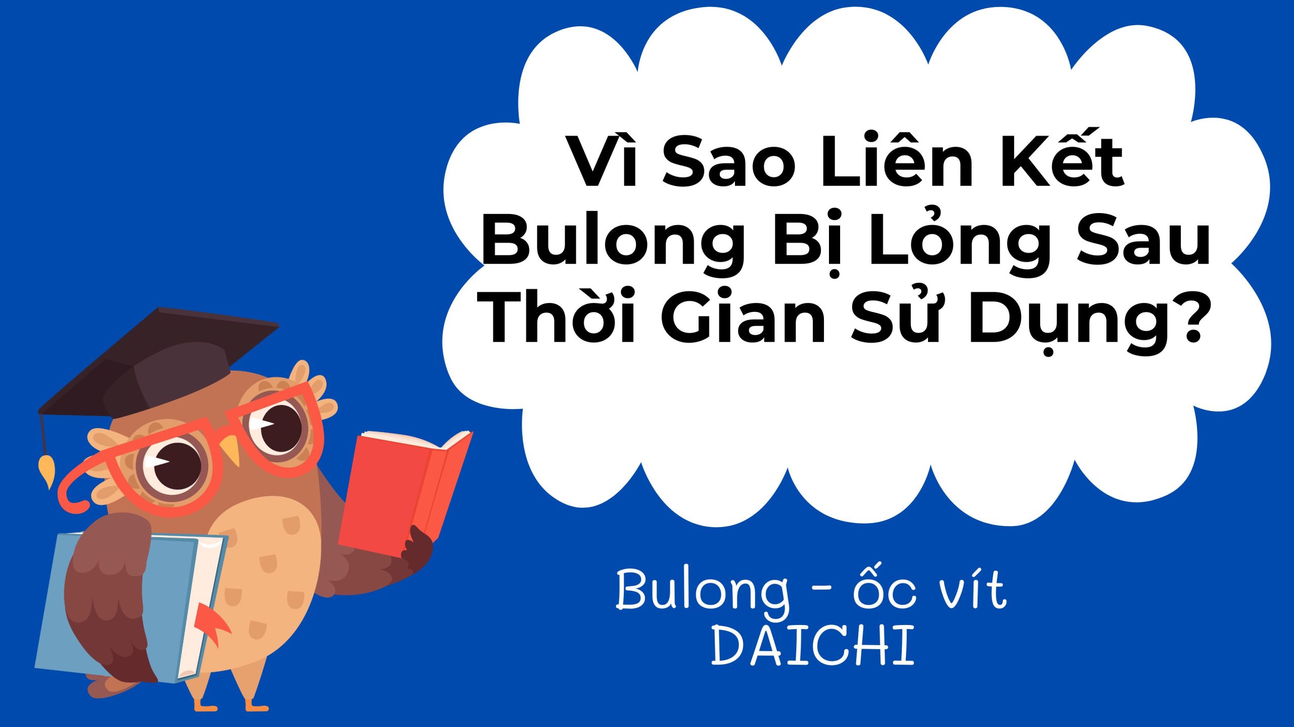  Vì Sao Liên Kết Bulong Bị Lỏng Sau Thời Gian Sử Dụng? Nguyên Nhân Và Cách Khắc Phục